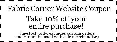 Fabric Corner Website Coupon Take 10% off your entire purchase. (in-stock only; excludes custom orders and cannot be used with sale merchandise)